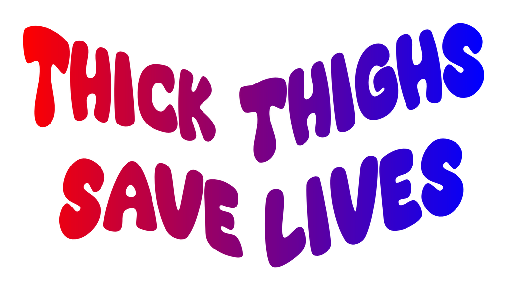 Thick thighs save lives (Multiple designs)