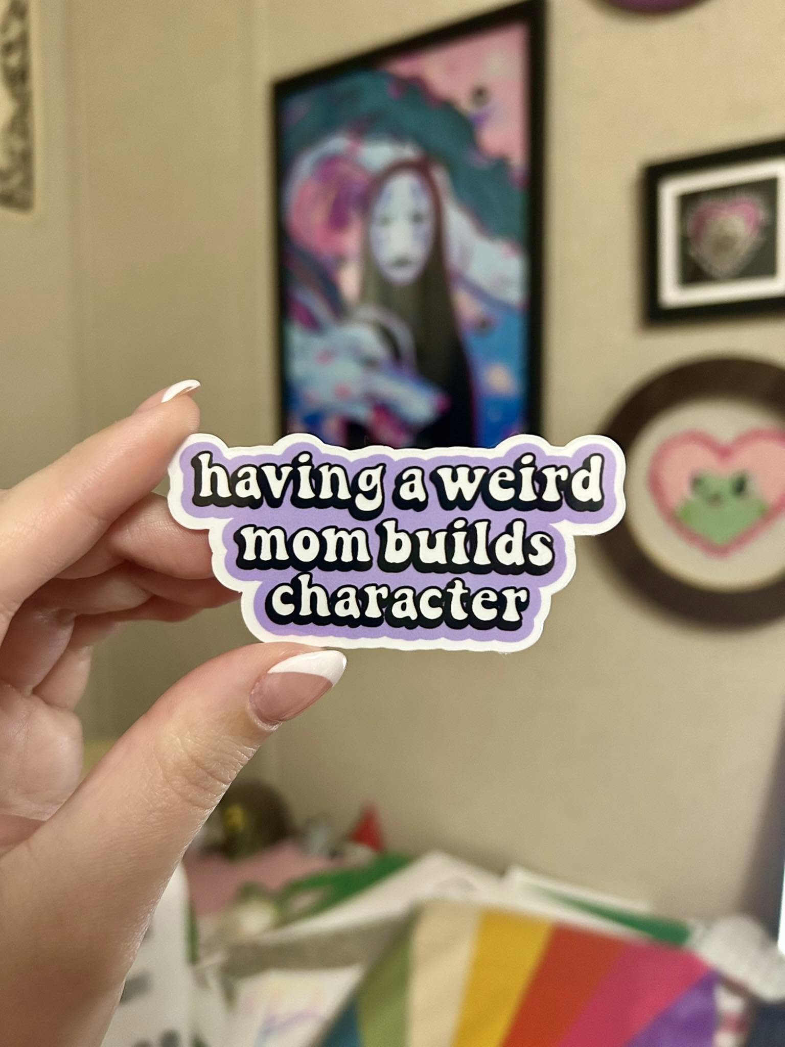 Weird moms build character