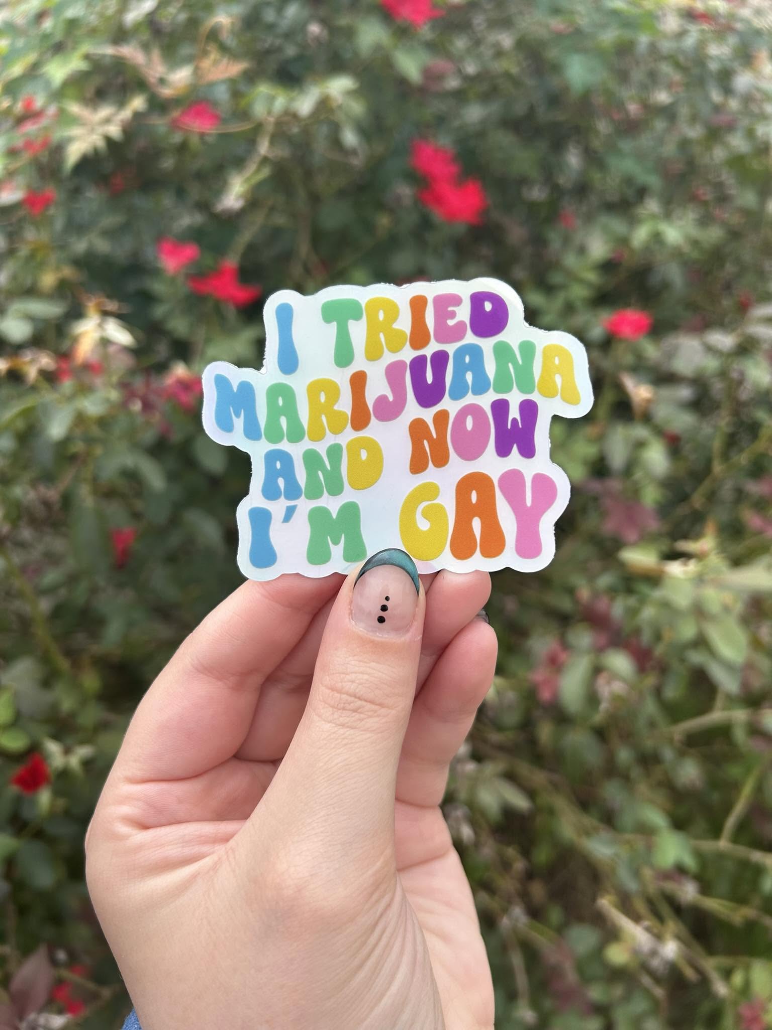 I Tried Marijuana, Now I'm Gay...waterproof holo sticker