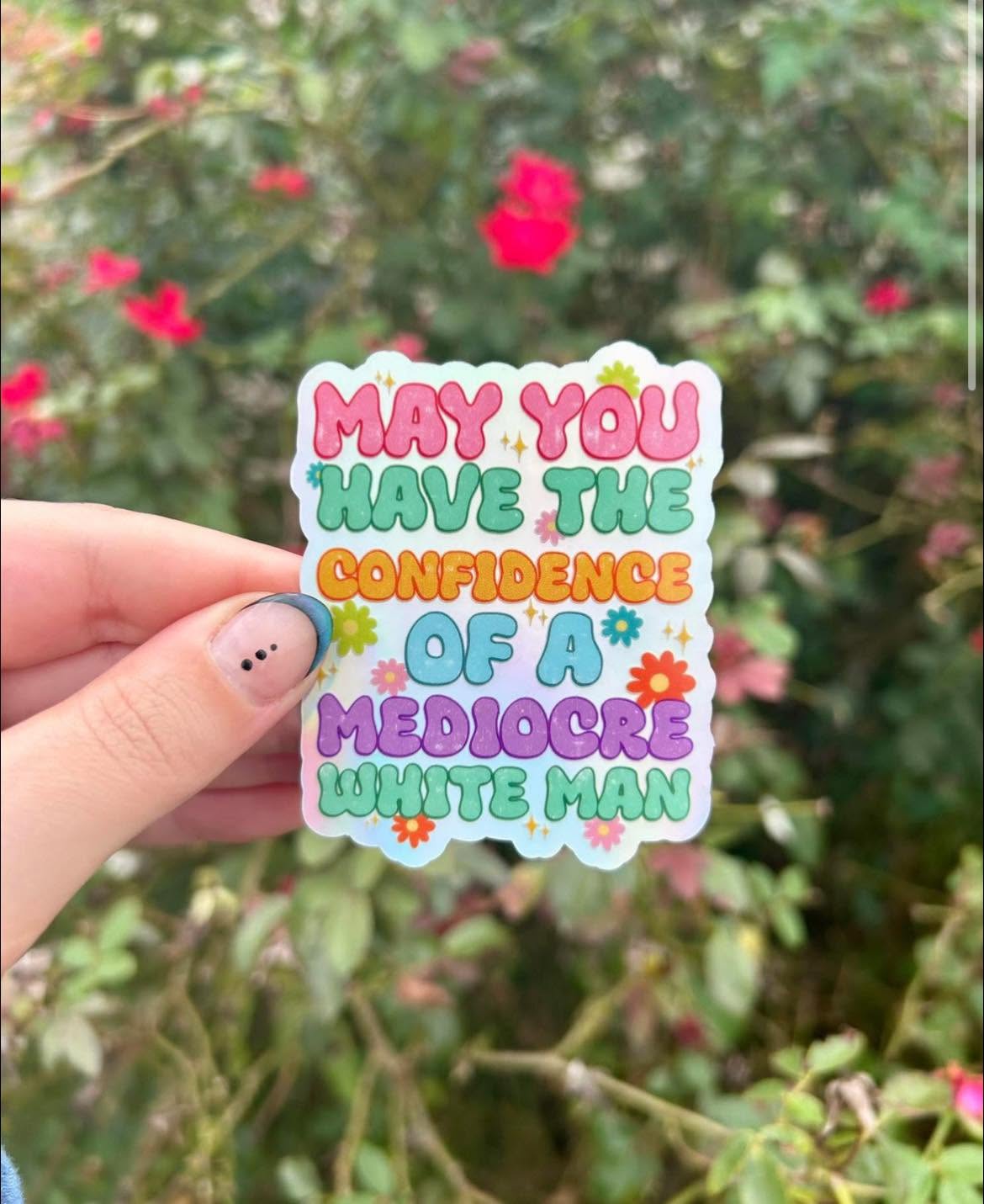 May You Have The Confidence of A Mediocre White Man...waterproof sticker