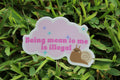 Being mean to be is illegal waterproof sticker