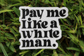 Pay Me Like A White Man Waterproof Sticker
